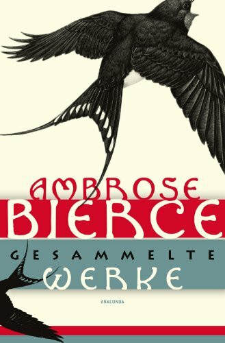 Ambrose Bierce - Gesammelte Werke: Jubiläumsausgabe Ambrose Bierce - Gesammelte Werke: Jubiläumsausgabe