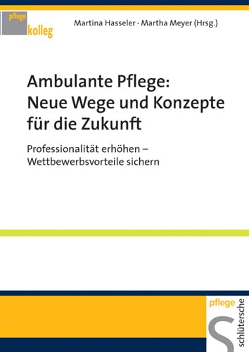 Ambulante Pflege: Neue Wege und Konzepte für die Zukunft: Professionalität erhöhen - Wettbewerbsvorteile sichern (Pflegekolleg) von Schlütersche