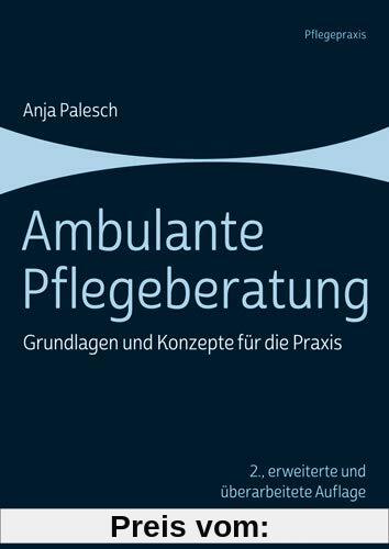Ambulante Pflegeberatung: Grundlagen und Konzepte für die Praxis