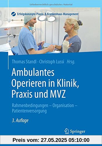 Ambulantes Operieren in Klinik, Praxis und MVZ: Rahmenbedingungen - Organisation - Patientenversorgung (Erfolgskonzepte Praxis- & Krankenhaus-Management)