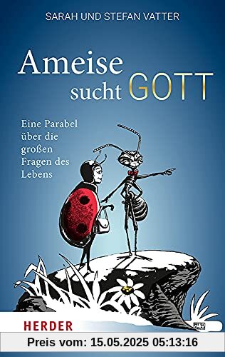 Ameise sucht Gott: Eine Parabel über die großen Fragen des Lebens