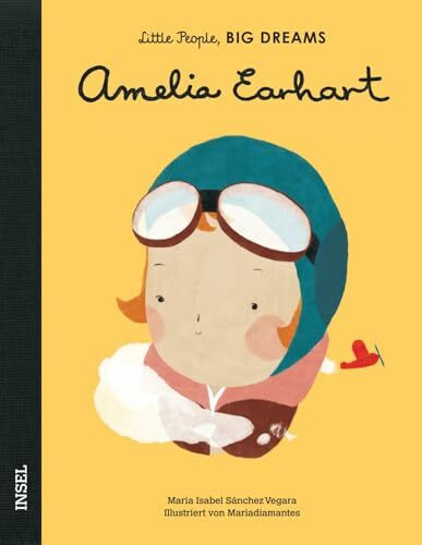 Amelia Earhart: Little People, Big Dreams. Deutsche Ausgabe | Kinderbuch ab 4 Jahre Amelia Earhart: Little People, Big Dreams. Deutsche Ausgabe | Kinderbuch ab 4 Jahre