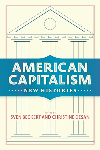 American Capitalism: New Histories (Columbia Studies in the History of U.S. Capitalism)