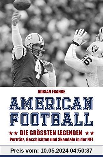 American Football: Die größten Legenden: Porträts, Geschichten und Skandale in der NFL