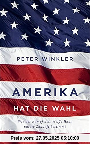 Amerika hat die Wahl: Wie der Machtkampf ums Weiße Haus unsere Zukunft bestimmt Amerika hat die Wahl: Wie der Machtkampf ums Weiße Haus unsere Zukunft bestimmt