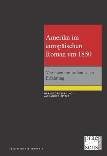 Amerika im europäischen Roman um 1850: Varianten transatlantischer Erfahrung (Sealsfield Bibliothek) von Praesens Verlag