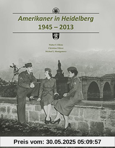 Amerikaner in Heidelberg 1945-2013 (Sonderveröffentlichungen des Stadtarchivs Heidelberg)