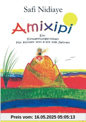 Amixipi. Ein Einweihungsbuch für Kinder von 8 bis 108 Jahren