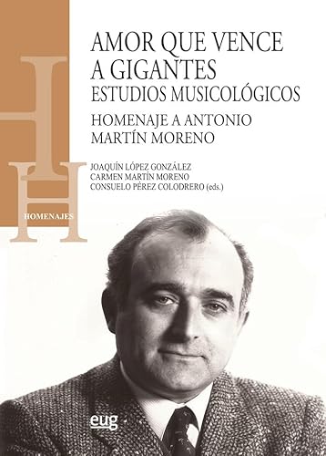 Amor que vence a gigantes: estudios musicológicos: homenaje a Antonio Martín Moreno (Homenajes) von Editorial Universidad de Granada