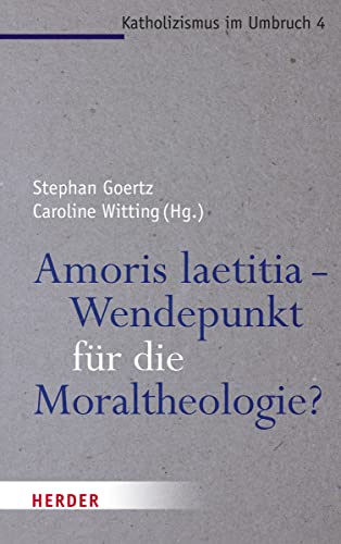 Amoris laetitia - Wendepunkt für die Moraltheologie? (Katholizismus im Umbruch, Band 4) von Verlag Herder