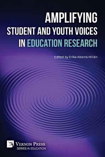 Amplifying Student and Youth Voices in Education Research Amplifying Student and Youth Voices in Education Research von Vernon Press