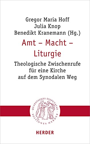 Amt - Macht - Liturgie: Theologische Zwischenrufe für eine Kirche auf dem Synodalen Weg (Quaestiones disputatae, Band 308)