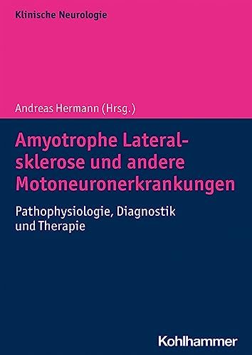Amyotrophe Lateralsklerose und andere Motoneuronerkrankungen: Pathophysiologie, Diagnostik und Therapie Amyotrophe Lateralsklerose und andere Motoneuronerkrankungen: Pathophysiologie, Diagnostik und Therapie