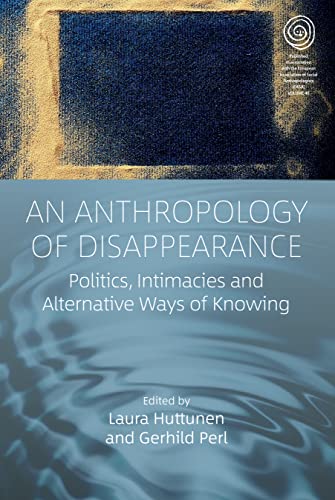 An Anthropology of Disappearance: Politics, Intimacies and Alternative Ways of Knowing (Easa, 46) von Berghahn Books