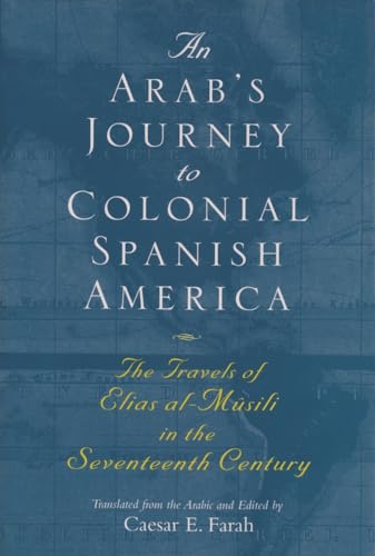 An Arab's Journey to Colonial Spanish America: The Travels of Elias Al-Musili in the Seventeenth Century (Middle East Literature in Translation)