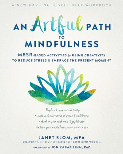 An Artful Path to Mindfulness: MBSR-Based Activities for Using Creativity to Reduce Stress and...