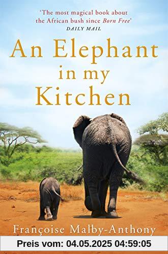 An Elephant in My Kitchen: What the Herd Taught Me about Love, Courage and Survival