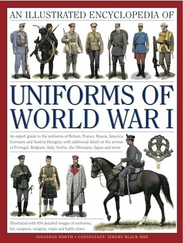 An Illustrated Encyclopedia of Uniforms of World War I: An Expert Guide to the Uniforms of Bri... An Illustrated Encyclopedia of Uniforms of World War I: An Expert Guide to the Uniforms of Bri...