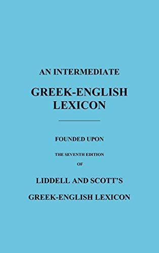 An Intermediate Greek-English Lexicon: Founded Upon the Seventh Edition of Liddell and Scott's Greek-English Lexicon An Intermediate Greek-English Lexicon: Founded Upon the Seventh Edition of Liddell and Scott's Greek-English Lexicon von Benediction Classics