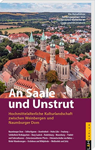 An Saale und Unstrut: Hochmittelalterliche Kulturlandschaft zwischen Weinbergen und Naumburger Dom von L + H Verlag Berlin Thies Schröder e.K.