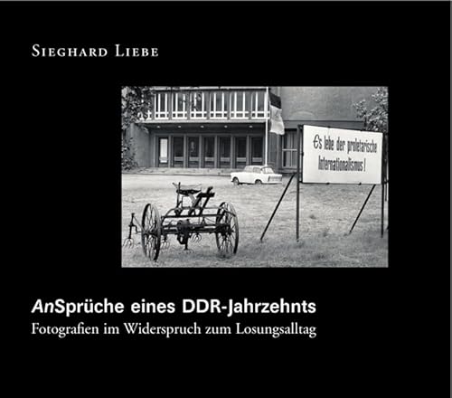 An-Sprüche eines DDR Jahrzehnts: Fotografien im Widerspruch zum Losungsalltag