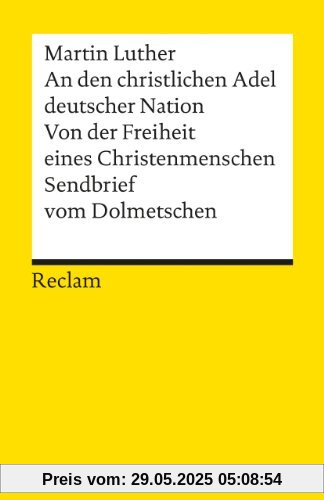 An den christlichen Adel deutscher Nation. Von der Freiheit eines Christenmenschen. Sendbrief vom Dolmetschen An den christlichen Adel deutscher Nation. Von der Freiheit eines Christenmenschen. Sendbrief vom Dolmetschen