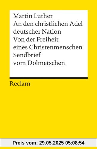 An den christlichen Adel deutscher Nation. Von der Freiheit eines Christenmenschen. Sendbrief vom Dolmetschen