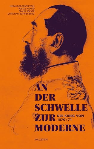 An der Schwelle zur Moderne: Der Krieg von 1870/71 (Historische Bildung und Public History) von Wallstein Verlag