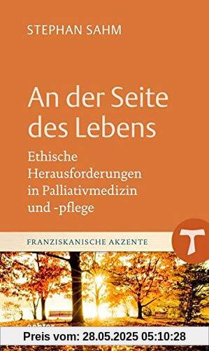 An der Seite des Lebens: Ethische Herausforderungen in Palliativmedizin und -pflege (Franziskanische Akzente)