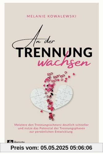 An der Trennung wachsen: Meistere den Trennungsschmerz deutlich schneller und nutze das Potenzial der Trennungsphasen zur persönlichen Entwicklung