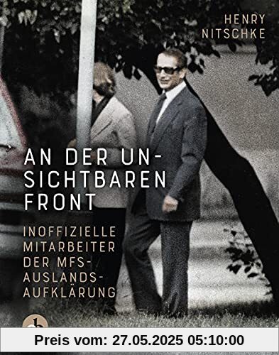An der unsichtbaren Front: Inoffizielle Mitarbeiter der MfS-Auslandsaufklärung An der unsichtbaren Front: Inoffizielle Mitarbeiter der MfS-Auslandsaufklärung