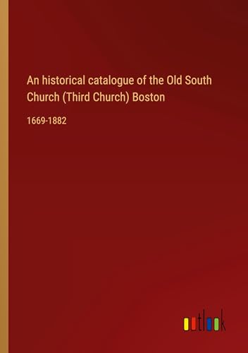 An historical catalogue of the Old South Church (Third Church) Boston: 1669-1882 von Outlook Verlag