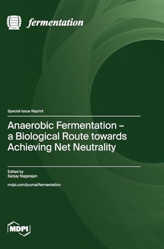 Anaerobic Fermentation - a Biological Route towards Achieving Net Neutrality von MDPI AG