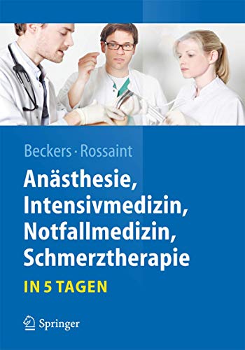 Anästhesie, Intensivmedizin, Notfallmedizin, Schmerztherapie….in 5 Tagen (Springer-Lehrbuch)