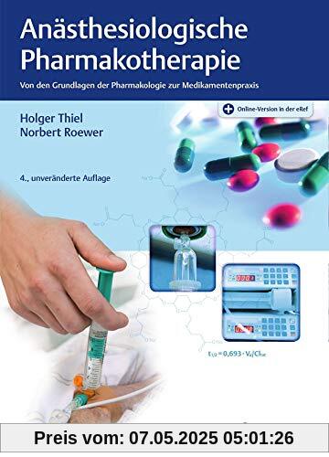Anästhesiologische Pharmakotherapie: Von den Grundlagen der Pharmakologie zur Medikamentenpraxis Anästhesiologische Pharmakotherapie: Von den Grundlagen der Pharmakologie zur Medikamentenpraxis