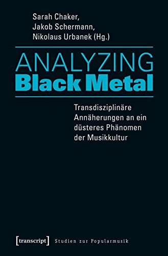 Analyzing Black Metal - Transdisziplinäre Annäherungen an ein düsteres Phänomen der Musikkultur (Studien zur Popularmusik) von Transcript Verlag