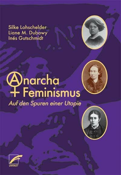 AnarchaFeminismus: Auf den Spuren einer Utopie AnarchaFeminismus: Auf den Spuren einer Utopie