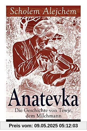 Anatevka: Die Geschichte von Tewje, dem Milchmann: Ein Klassiker der jiddischen Literatur Anatevka: Die Geschichte von Tewje, dem Milchmann: Ein Klassiker der jiddischen Literatur