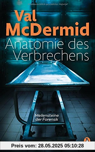 Anatomie des Verbrechens: Meilensteine der Forensik Anatomie des Verbrechens: Meilensteine der Forensik