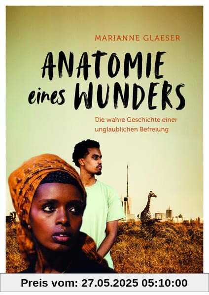 Anatomie eines Wunders: Die wahre Geschichte einer unglaublichen Befreiung Anatomie eines Wunders: Die wahre Geschichte einer unglaublichen Befreiung