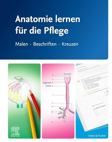 Anatomie lernen für die Pflege: Malen - Beschriften - Kreuzen von Urban & Fischer Verlag/Elsevier GmbH