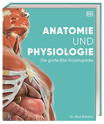 Anatomie und Physiologie: Die große Bild-Enzyklopädie. Über 2000 spektakuläre Abbildungen von Dorling Kindersley Verlag
