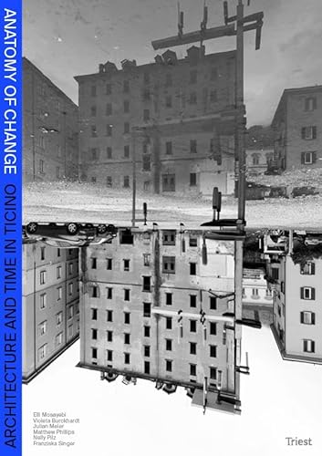 Anatomy of Change: Architecture and Time in Ticino Anatomy of Change: Architecture and Time in Ticino von Triest Verlag