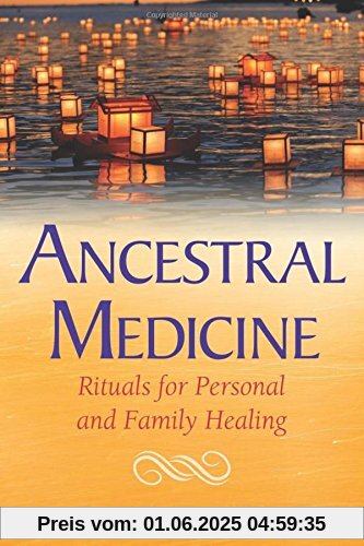 Ancestral Medicine: Rituals for Personal and Family Healing
