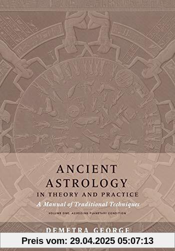 Ancient Astrology in Theory and Practice: A Manual of Traditional Techniques, Volume I: Assessing Planetary Condition Ancient Astrology in Theory and Practice: A Manual of Traditional Techniques, Volume I: Assessing Planetary Condition
