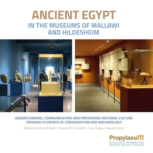 Ancient Egypt in the Museums of Mallawi and Hildesheim: Understanding, Communicating and Preserving Material Culture. Training Students of Conservation and Archaeology Ancient Egypt in the Museums of Mallawi and Hildesheim: Understanding, Communicating and Preserving Material Culture. Training Students of Conservation and Archaeology von Propylaeum