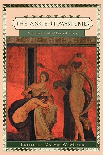 The Ancient Mysteries: A Sourcebook : Sacred Texts of the Mystery Religions of the Ancient Mediterranean World: A Sourcebook of Sacred Texts The Ancient Mysteries: A Sourcebook : Sacred Texts of the Mystery Religions of the Ancient Mediterranean World: A Sourcebook of Sacred Texts