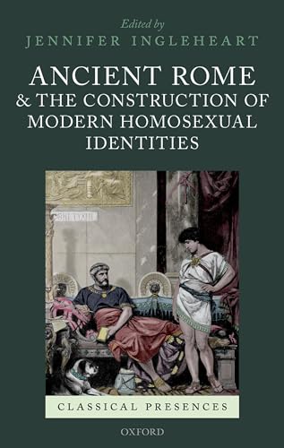 Ancient Rome and the Construction of Modern Homosexual Identities (Classical Presences)