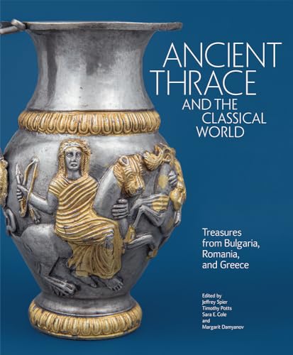 Ancient Thrace and the Classical World: Treasures from Bulgaria, Romania, and Greece von J. Paul Getty Museum
