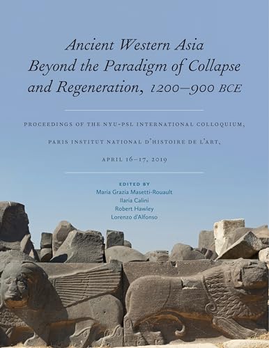 Ancient Western Asia Beyond the Paradigm of Collapse and Regeneration 1200-900 Bce: Proceedings of the Nyu-psl International Colloquium, Paris ... April 16–17, 2019 (Isaw Monographs) von New York University Press